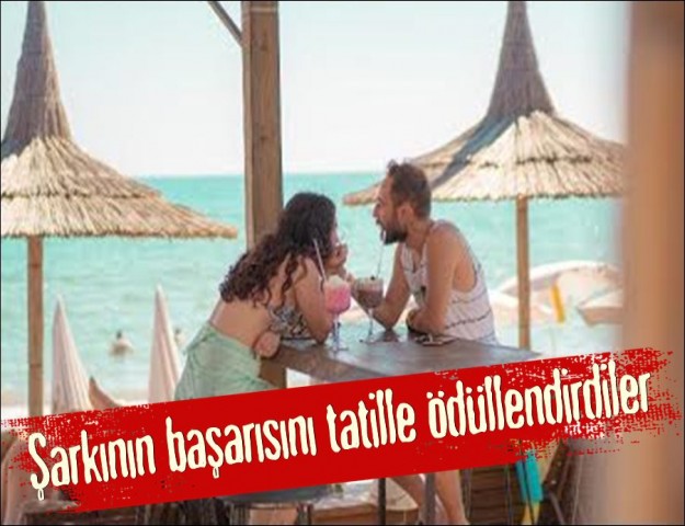 ŞARKININ BAŞARISINI TATİLLE ÖDÜLLENDİRDİLER